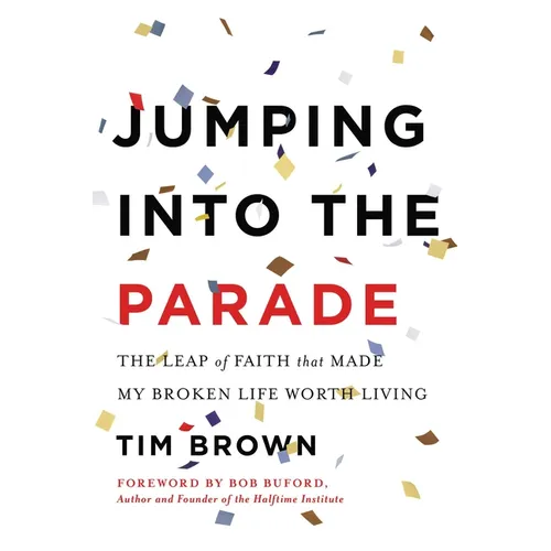 Jumping Into the Parade: The Leap of Faith That Made My Broken Life Worth Living