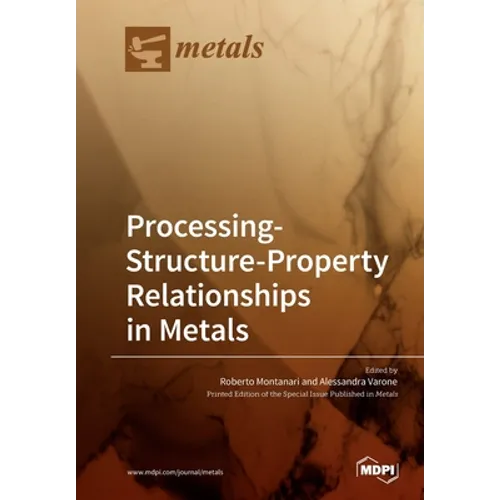 Processing-Structure-Property Relationships in Metals