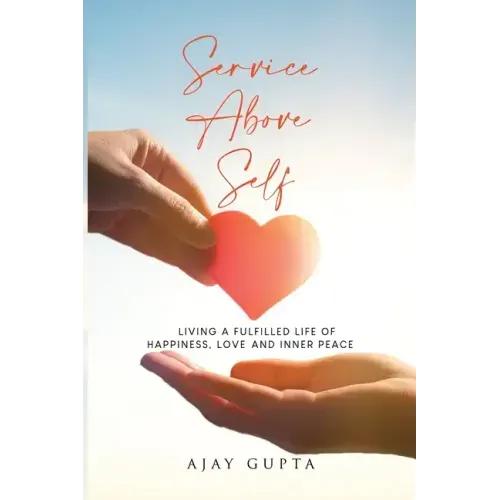Service Above Self: Living a Fulfilled Life of Happiness, Love and Inner Peace