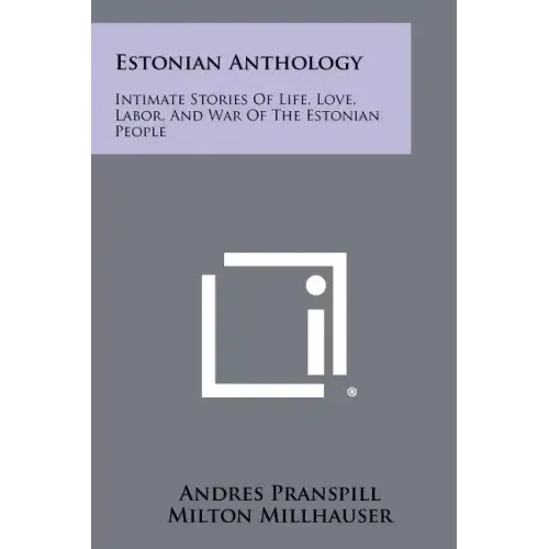 Estonian Anthology: Intimate Stories of Life, Love, Labor, and War of the Estonian People