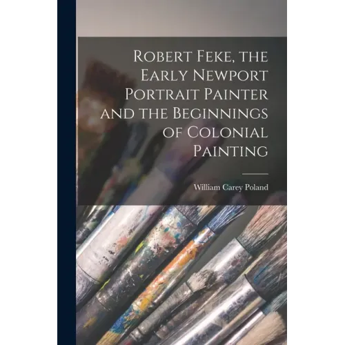 Robert Feke, the Early Newport Portrait Painter and the Beginnings of Colonial Painting