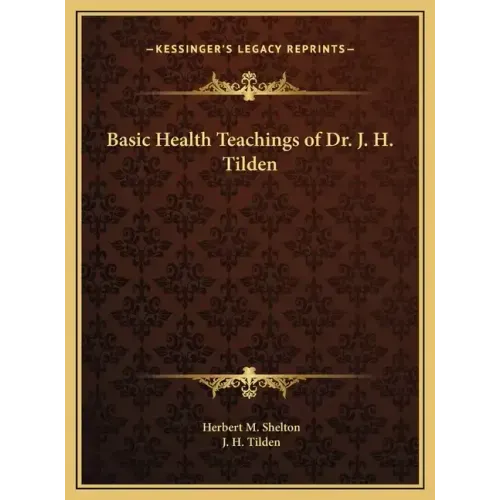Basic Health Teachings of Dr. J. H. Tilden