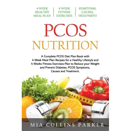PCOS Nutrition: A Complete PCOS Diet Book with 4 Week Meal Plan and 4 Week Fitness Exercise Plan to Reduce Weight and Prevent Diabetes