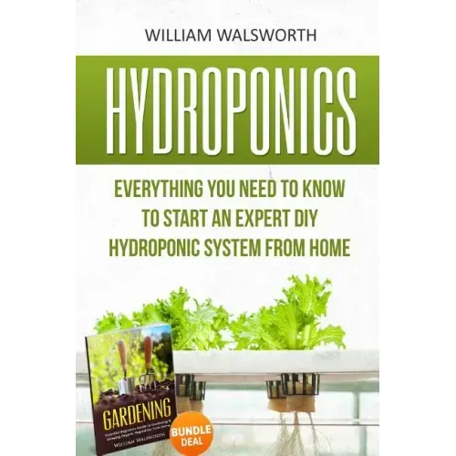 Hydroponics: Everything You Need to Know to Start an Expert DIY Hydroponic System From Home (Gardening Bundle Deal - Double Book Bundle )
