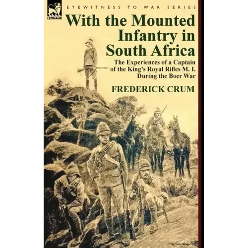 With the Mounted Infantry in South Africa: The Experiences of a Captain of the King's Royal Rifles M. I. During the Boer War
