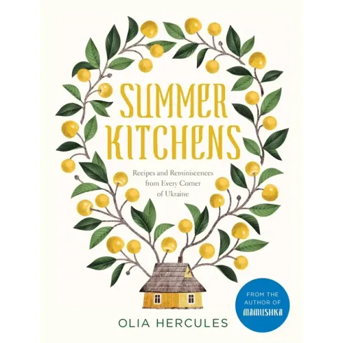Summer Kitchens: Recipes and Reminiscences from Every Corner of Ukraine