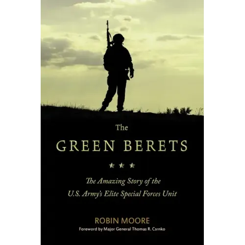 The Green Berets: The Amazing Story of the U.S. Army's Elite Special Forces Unit