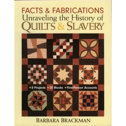 Facts & Fabrications-Unraveling the History of Quilts & Slavery: 8 Projects 20 Blocks First-Person Accounts