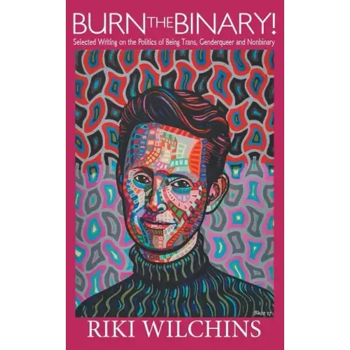 Burn the Binary!: Selected Writings on the Politics of Trans, Genderqueer and Nonbinary