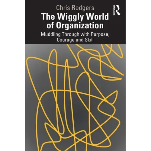 The Wiggly World of Organization: Muddling Through with Purpose, Courage and Skill