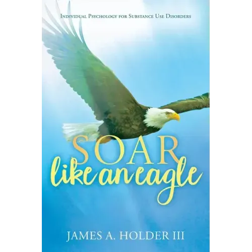 Soar Like An Eagle: Individual Psychology for Substance Use Disorders