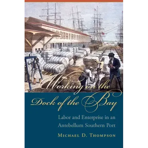 Working on the Dock of the Bay: Labor and Enterprise in an Antebellum Southern Port
