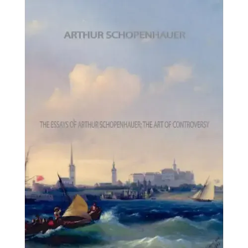 The Essays of Arthur Schopenhauer; the Art of Controversy