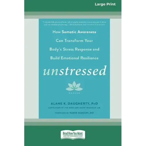 Unstressed: How Somatic Awareness Can Transform Your Body's Stress Response and Build Emotional Resilience [Large Print 16 Pt Edition]