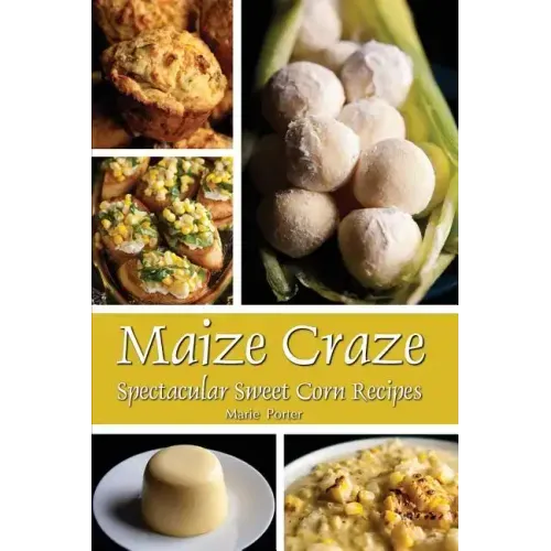 Maize Craze: Spectacular Sweet Corn Recipes