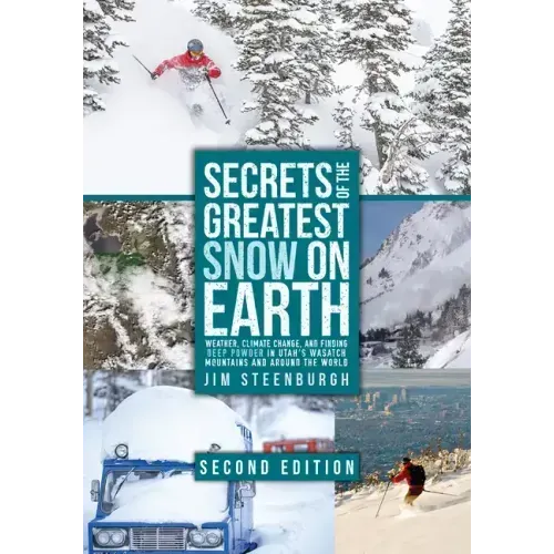 Secrets of the Greatest Snow on Earth, Second Edition: Weather, Climate Change, and Finding Deep Powder in Utah's Wasatch Mountains and Around the Wor