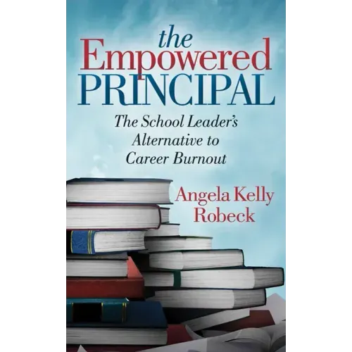 The Empowered Principal: The School Leader's Alternative to Career Burnout