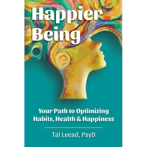 Happier Being: Your Path to Optimizing Habits, Health & Happiness