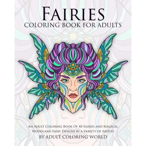 Fairies Coloring Book For Adults: An Adult Coloring Book Of 40 Fairies and Magical Woodland Fairy Designs by a Variety of Artists