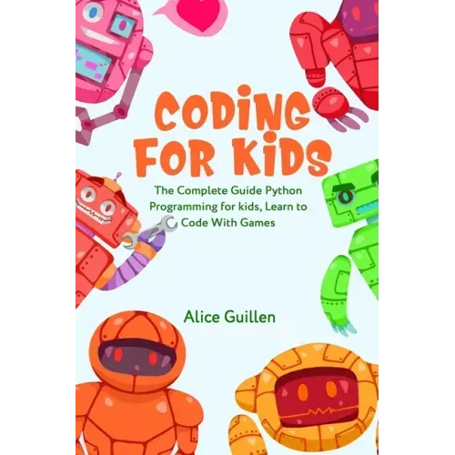 Coding for Kids: The Complete Guide Python Programming for kids, Learn to Code with Games