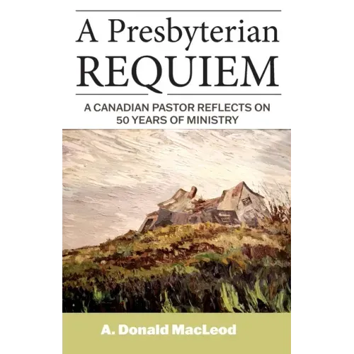 A Presbyterian Requiem: A Canadian Pastor Reflects on 50 Years of Ministry