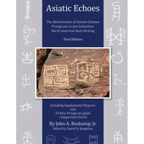 Asiatic Echoes: The Identification of Ancient Chinese Pictograms in pre-Columbian North American Rock Writing: 3rd edition