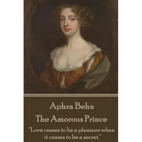 Aphra Behn - The Amorous Prince: "Love ceases to be a pleasure when it ceases to be a secret."