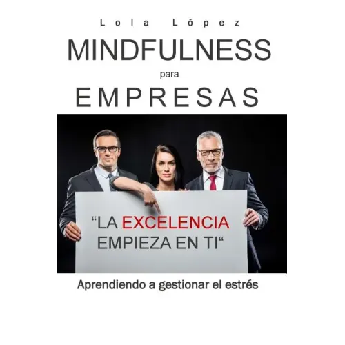 Mindfulness para empresas.: La excelencia empieza en ti.