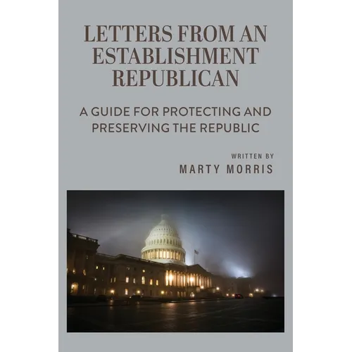 Letters from an Establishment Republican: A Guide for Protecting and Preserving the Republic