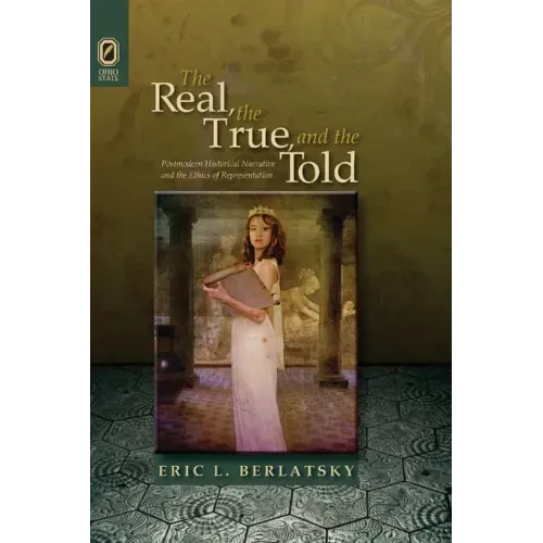 The Real, the True, and the Told: Postmodern Historical Narrative and the Ethics of Representation