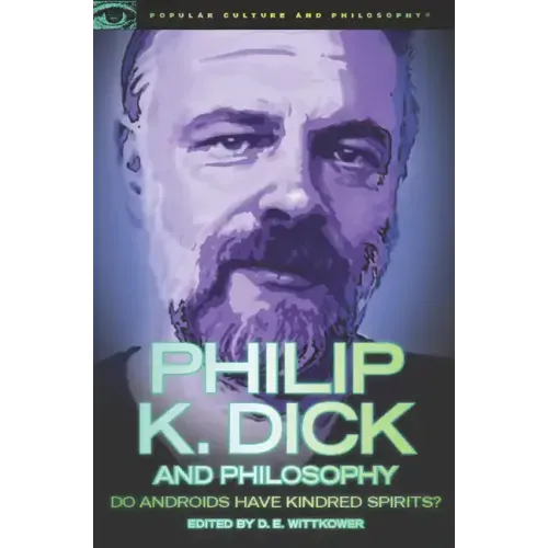 Philip K. Dick and Philosophy: Do Androids Have Kindred Spirits?