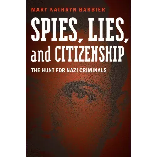 Spies, Lies, and Citizenship: The Hunt for Nazi Criminals