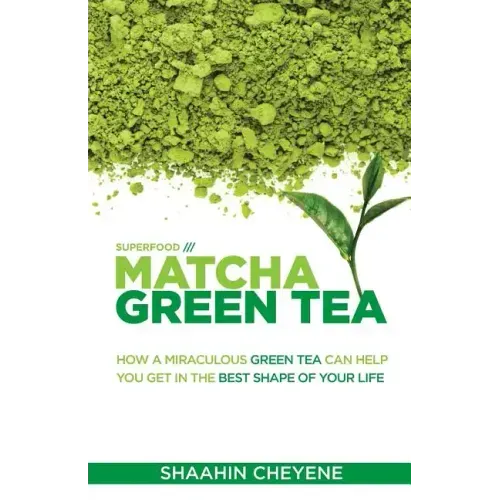 Matcha Green Tea Superfood: How A Miraculous Tea Can Help You Get In The Best Shape Of Your Life