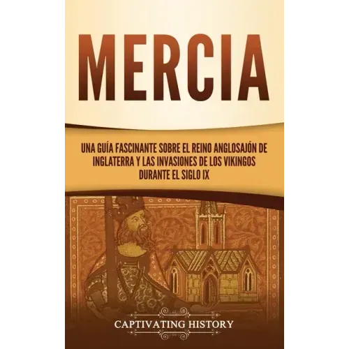 Mercia: Una guía fascinante sobre el reino anglosajón de Inglaterra y las invasiones de los vikingos durante el siglo IX