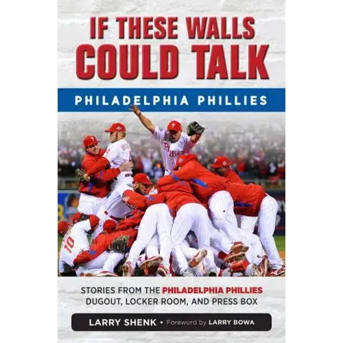 If These Walls Could Talk: Philadelphia Phillies: Stories from the Philadelphia Phillies Dugout, Locker Room, and Press Box