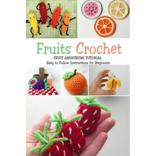 Fruits Crochet: Fruit Amigurumi Tutorial - Easy to Follow Instructions for Beginners: Gift Ideas for Holiday