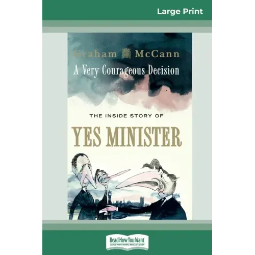 A Very Courageous Decision: The Inside Story of Yes Minister (16pt Large Print Edition)