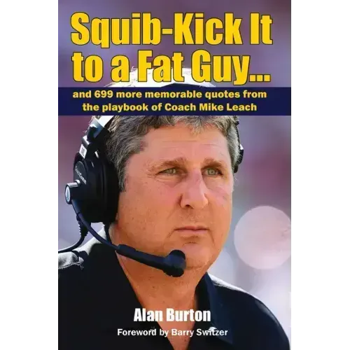 Squib-Kick It to a Fat Guy...: And 699 More Memorable Quotes from the Playbook of Coach Mike Leach