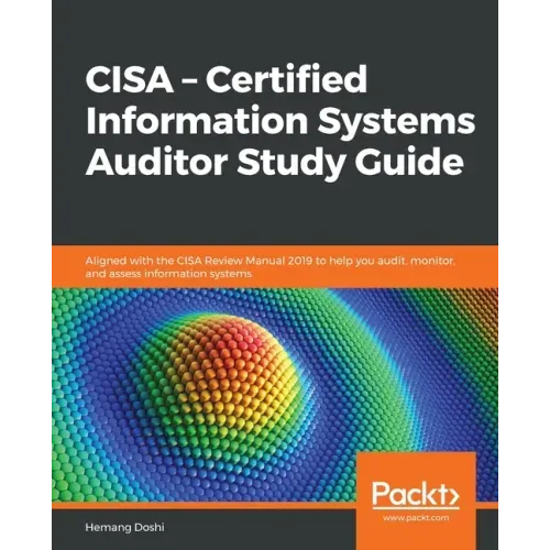 CISA - Certified Information Systems Auditor Study Guide: Aligned with the CISA Review Manual 2019 to help you audit, monitor, and assess information