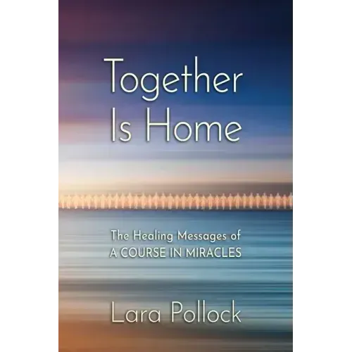 Together Is Home: The Healing Messages of A Course in Miracles