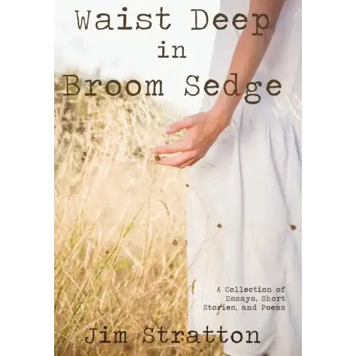 Waist Deep in Broom Sedge: A Collection of Essays, Short Stories, and Poems