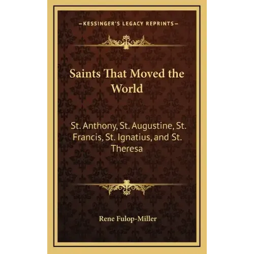 Saints That Moved the World: St. Anthony, St. Augustine, St. Francis, St. Ignatius, and St. Theresa