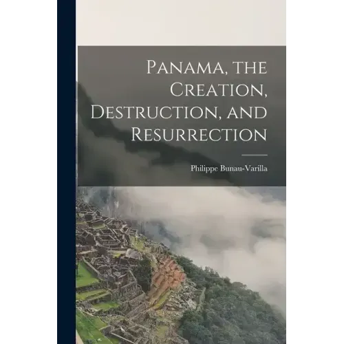 Panama, the Creation, Destruction, and Resurrection