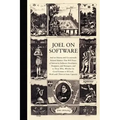 Joel on Software: And on Diverse and Occasionally Related Matters That Will Prove of Interest to Software Developers, Designers, and Managers, and to
