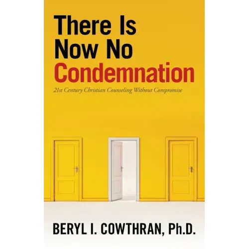 There Is Now No Condemnation: 21St Century Christian Counseling Without Compromise