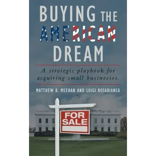 Buying the American Dream: A Strategic Playbook for Acquiring Small Businesses.