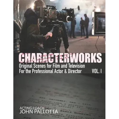 CHARACTERWORKS Original Scripts & Scenes for Film and Television: Acting Tools That Work