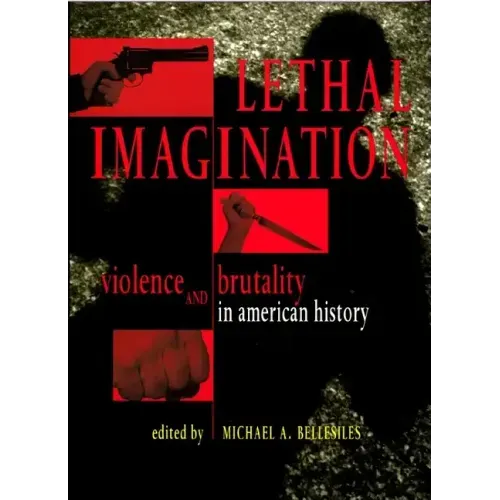 Lethal Imagination: Violence and Brutality in American History