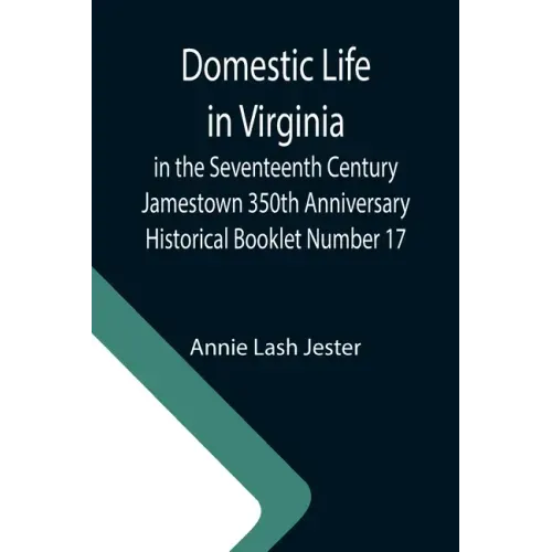 Domestic Life in Virginia in the Seventeenth Century Jamestown 350th Anniversary Historical Booklet Number 17