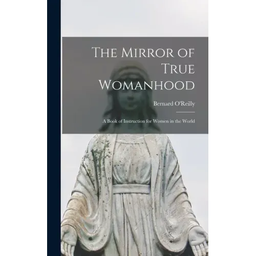 The Mirror of True Womanhood: a Book of Instruction for Women in the World